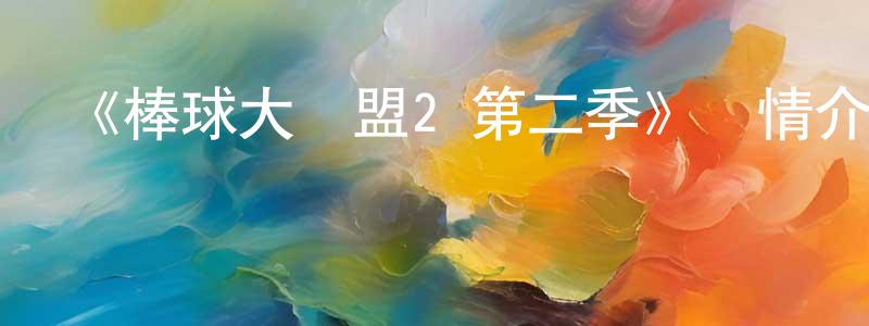陳軍力的動漫綜藝大全,《棒球大聯盟2 第二季》詳情介紹_棒球大聯盟2 第二季已完結在線觀看_棒球大聯盟2 第二季迅雷下載_日漫